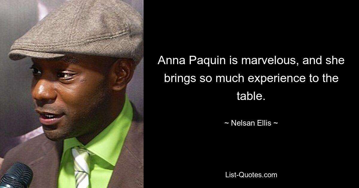 Anna Paquin is marvelous, and she brings so much experience to the table. — © Nelsan Ellis