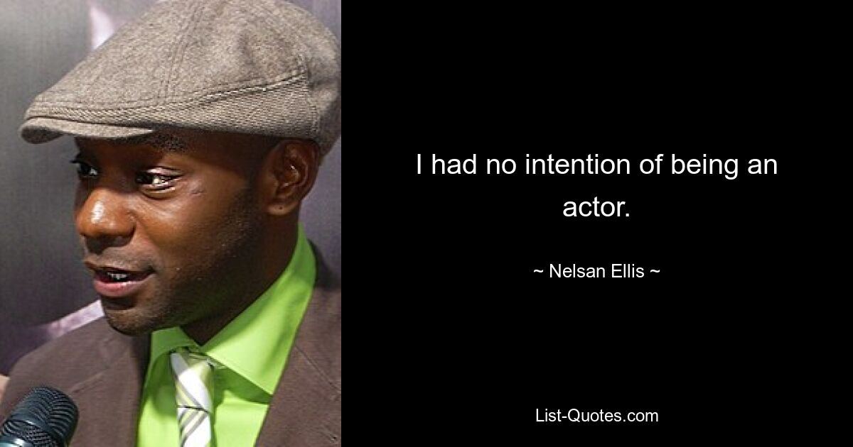 I had no intention of being an actor. — © Nelsan Ellis