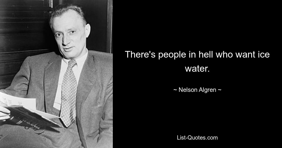 В аду есть люди, которым нужна ледяная вода. — © Нельсон Алгрен 