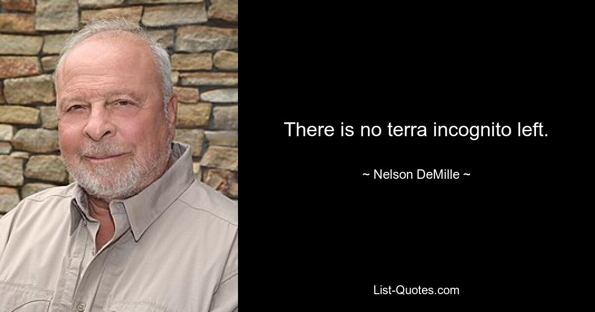 Es gibt keine Terra Incognito mehr. — © Nelson DeMille 