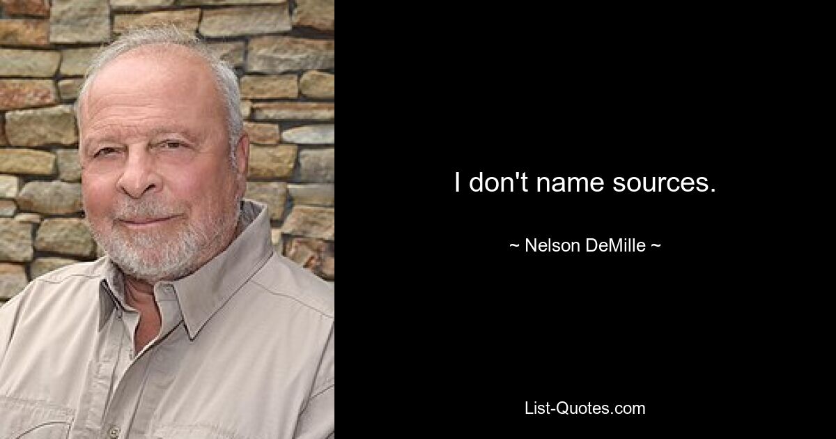 I don't name sources. — © Nelson DeMille