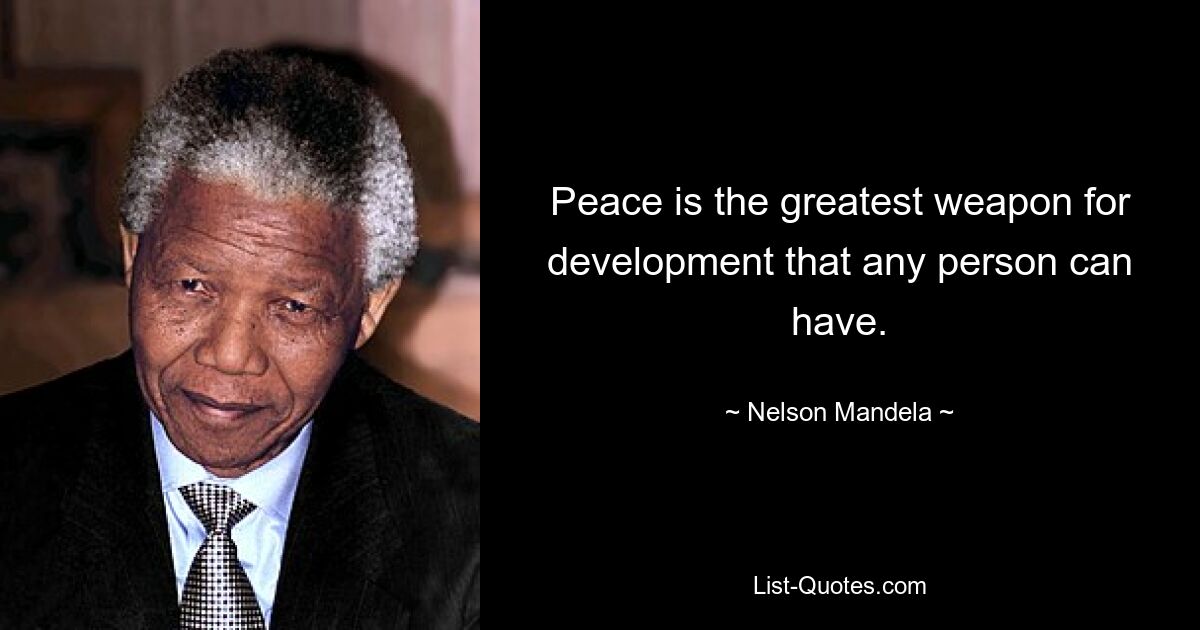 Peace is the greatest weapon for development that any person can have. — © Nelson Mandela