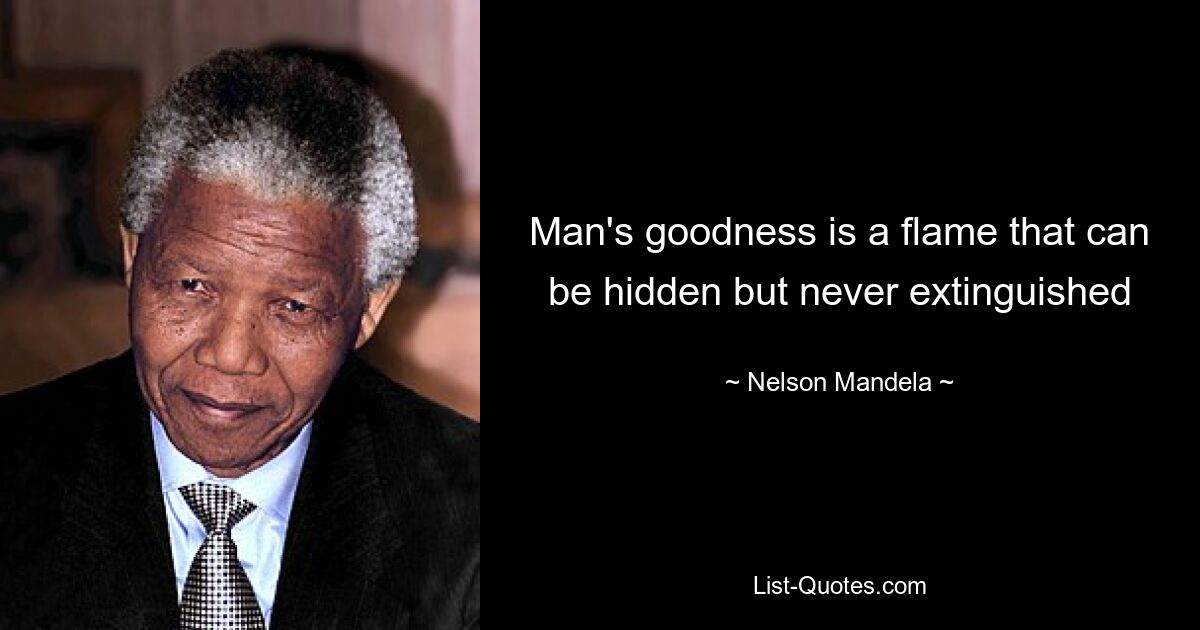 Man's goodness is a flame that can be hidden but never extinguished — © Nelson Mandela