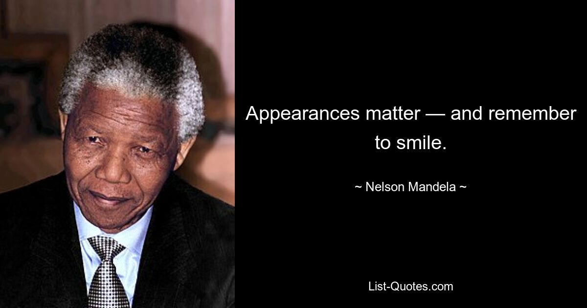 Appearances matter — and remember to smile. — © Nelson Mandela