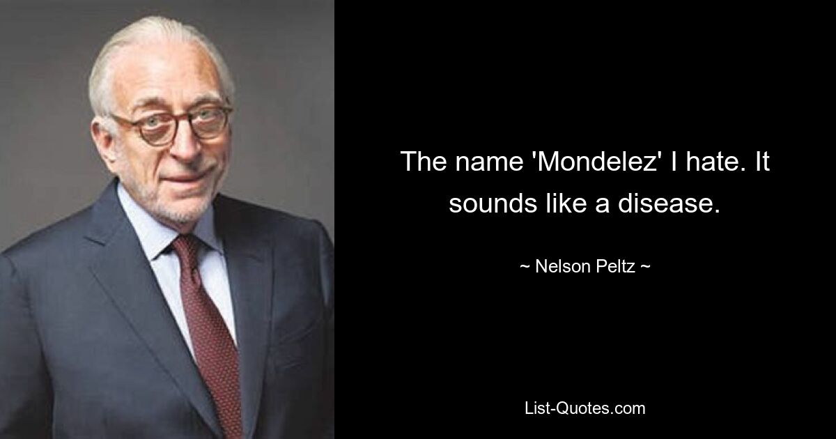 The name 'Mondelez' I hate. It sounds like a disease. — © Nelson Peltz