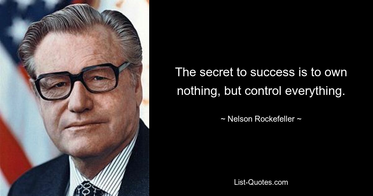 The secret to success is to own nothing, but control everything. — © Nelson Rockefeller