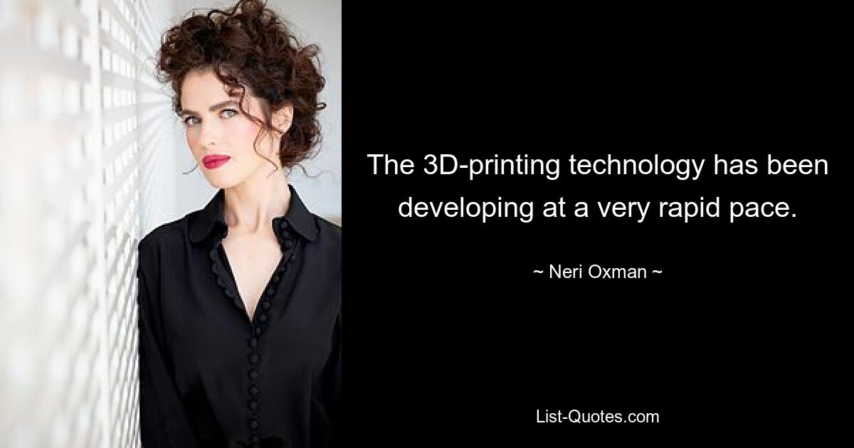 The 3D-printing technology has been developing at a very rapid pace. — © Neri Oxman