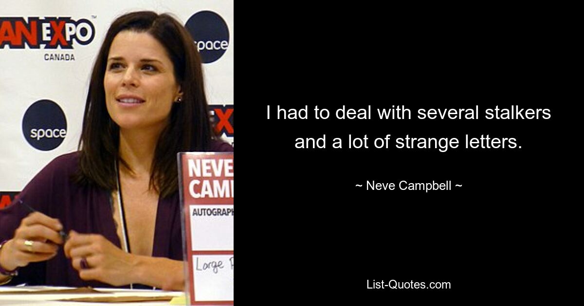 I had to deal with several stalkers and a lot of strange letters. — © Neve Campbell