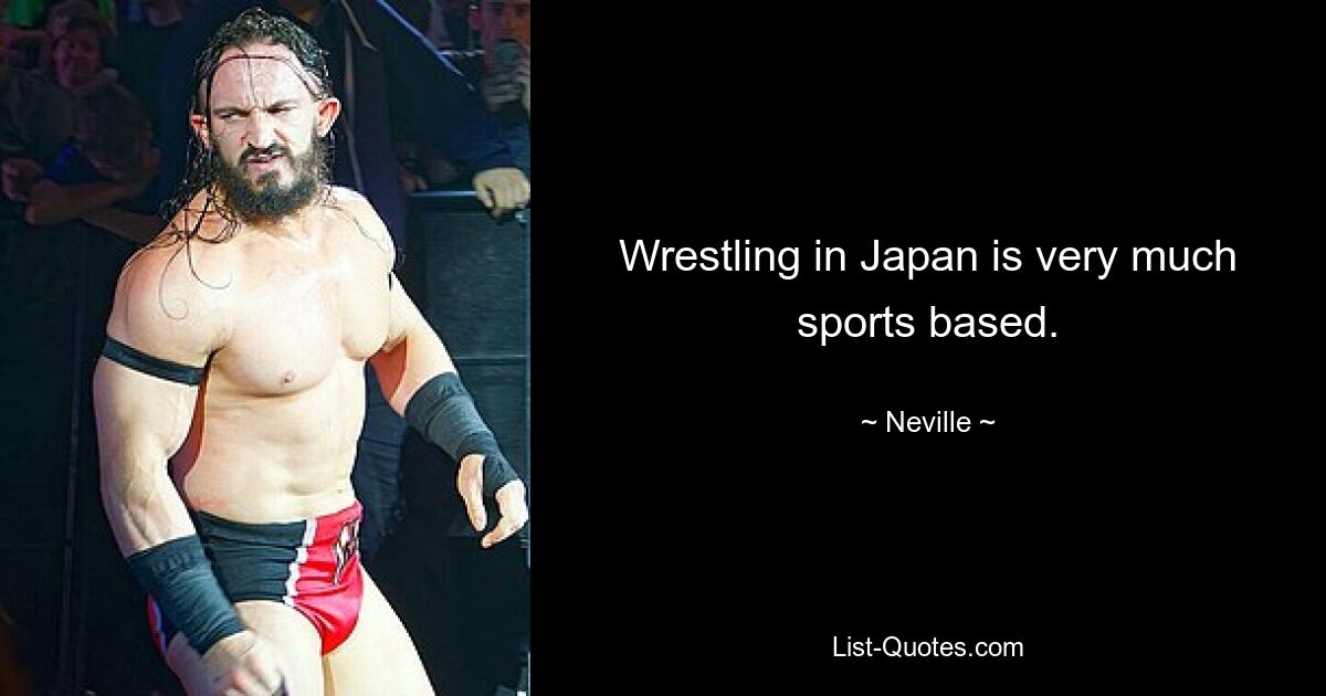 Wrestling in Japan is very much sports based. — © Neville