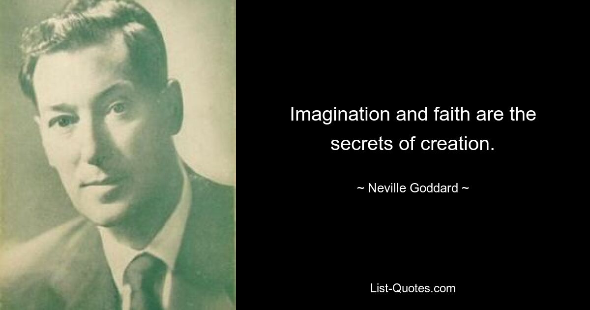 Imagination and faith are the secrets of creation. — © Neville Goddard