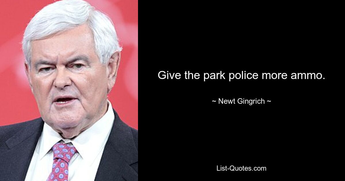 Give the park police more ammo. — © Newt Gingrich