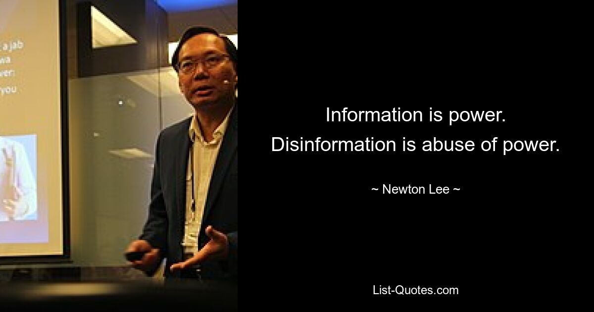 Information ist Macht. Desinformation ist Machtmissbrauch. — © Newton Lee