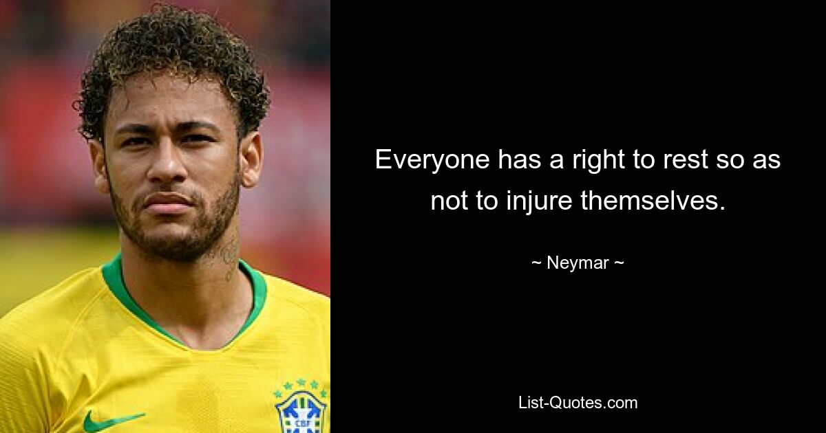 Everyone has a right to rest so as not to injure themselves. — © Neymar