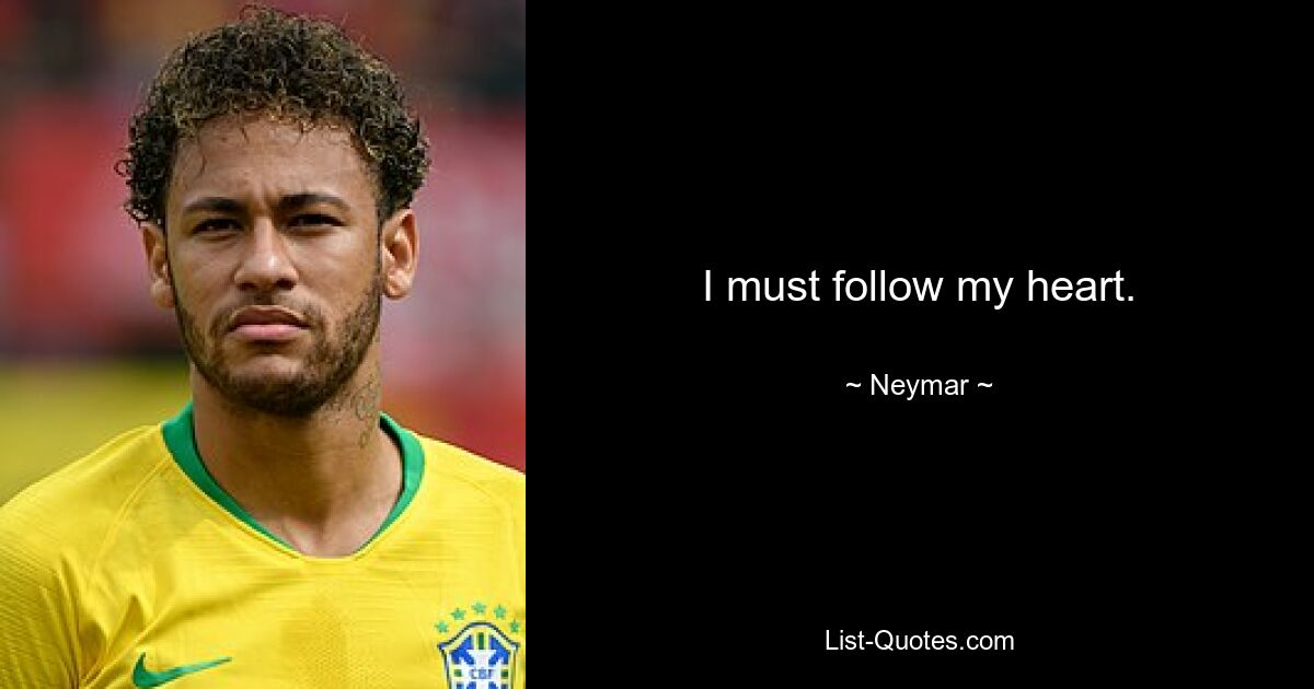 I must follow my heart. — © Neymar