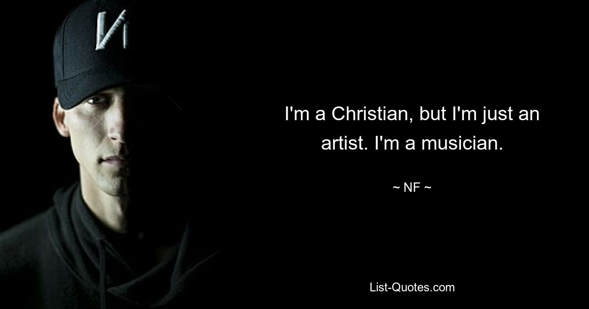 I'm a Christian, but I'm just an artist. I'm a musician. — © NF