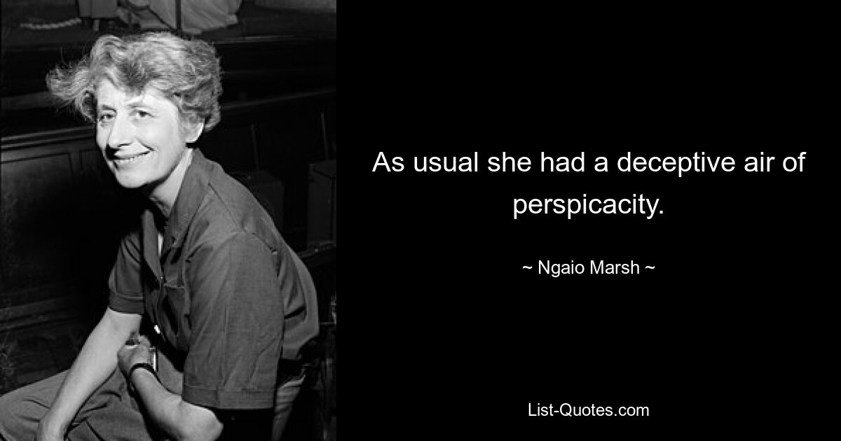 As usual she had a deceptive air of perspicacity. — © Ngaio Marsh