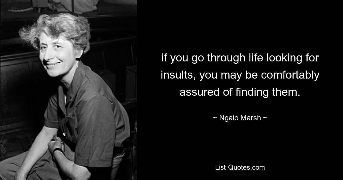 if you go through life looking for insults, you may be comfortably assured of finding them. — © Ngaio Marsh