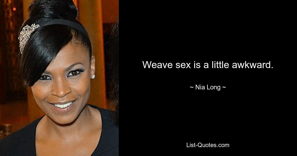 Weave sex is a little awkward. — © Nia Long