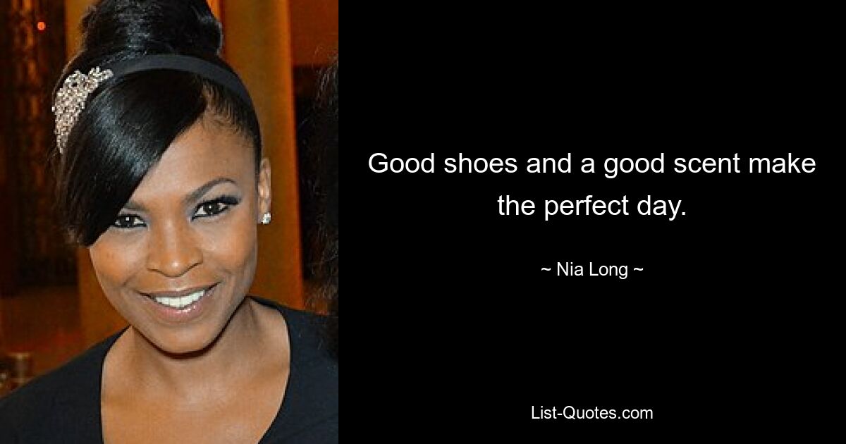 Good shoes and a good scent make the perfect day. — © Nia Long