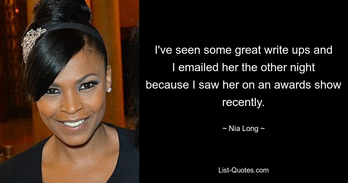 I've seen some great write ups and I emailed her the other night because I saw her on an awards show recently. — © Nia Long