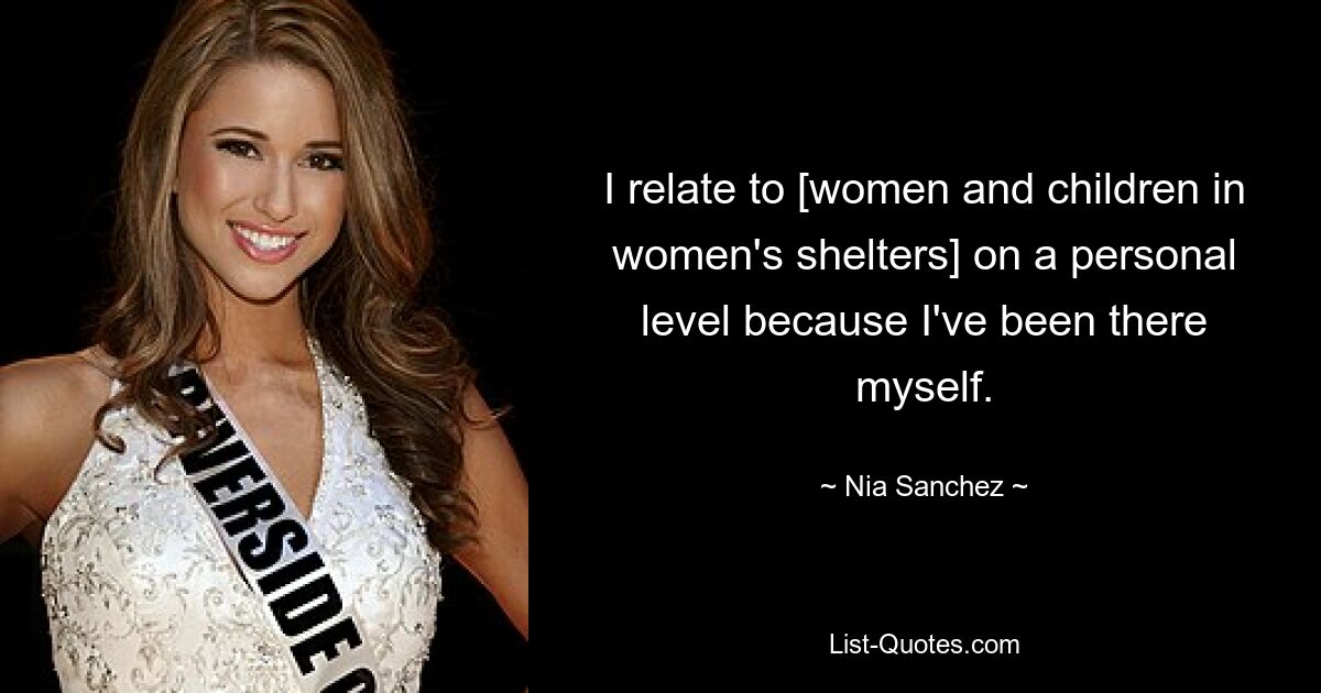 I relate to [women and children in women's shelters] on a personal level because I've been there myself. — © Nia Sanchez