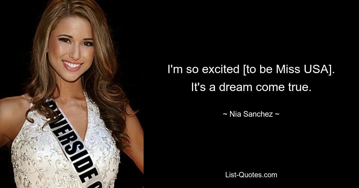 I'm so excited [to be Miss USA]. It's a dream come true. — © Nia Sanchez