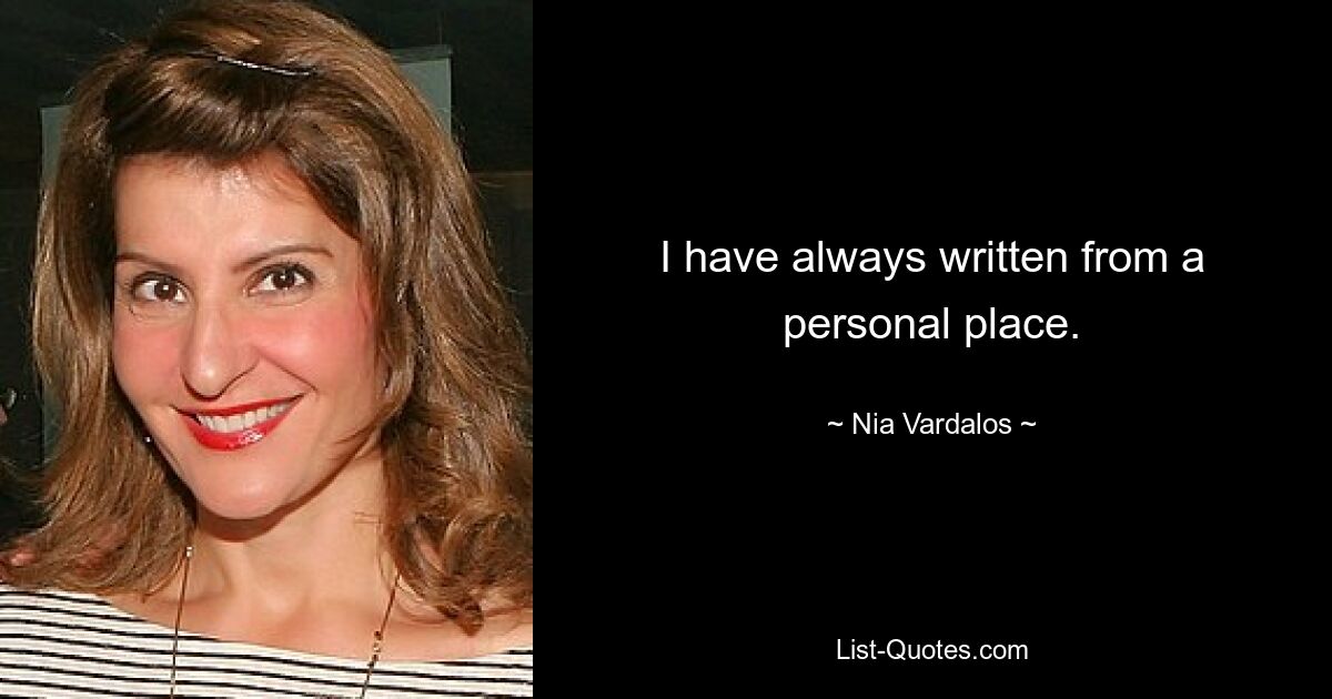 I have always written from a personal place. — © Nia Vardalos