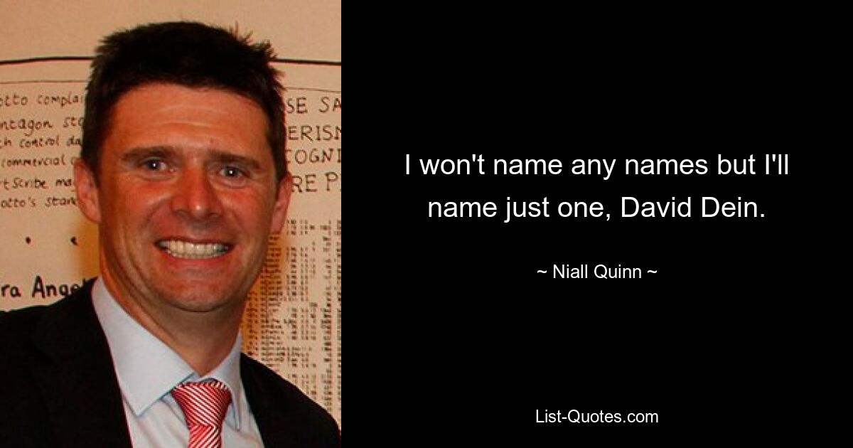 I won't name any names but I'll name just one, David Dein. — © Niall Quinn