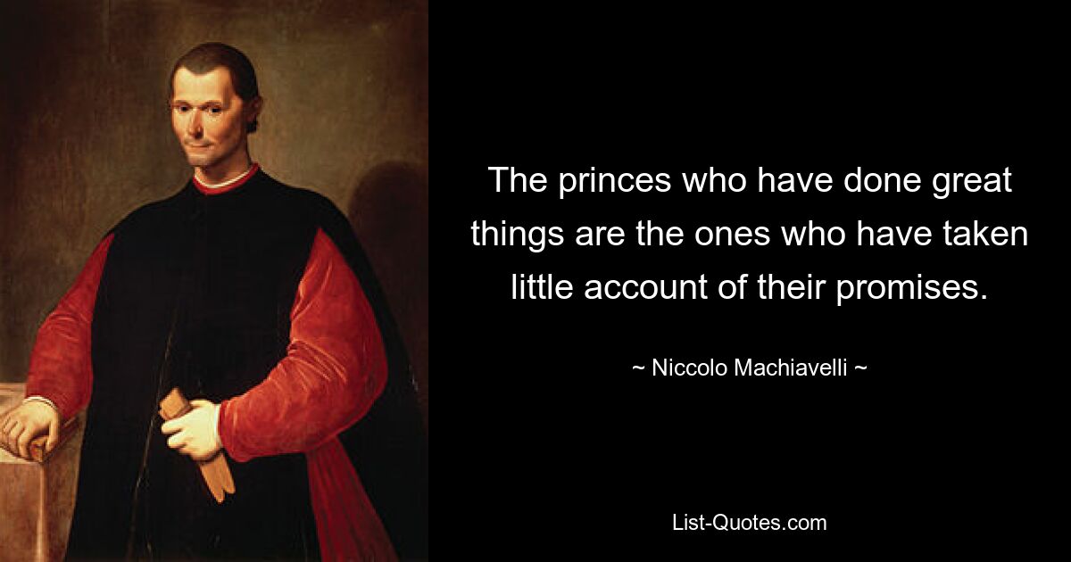 Князья, совершившие великие дела, — это те, кто мало считался со своими обещаниями. — © Никколо Макиавелли 