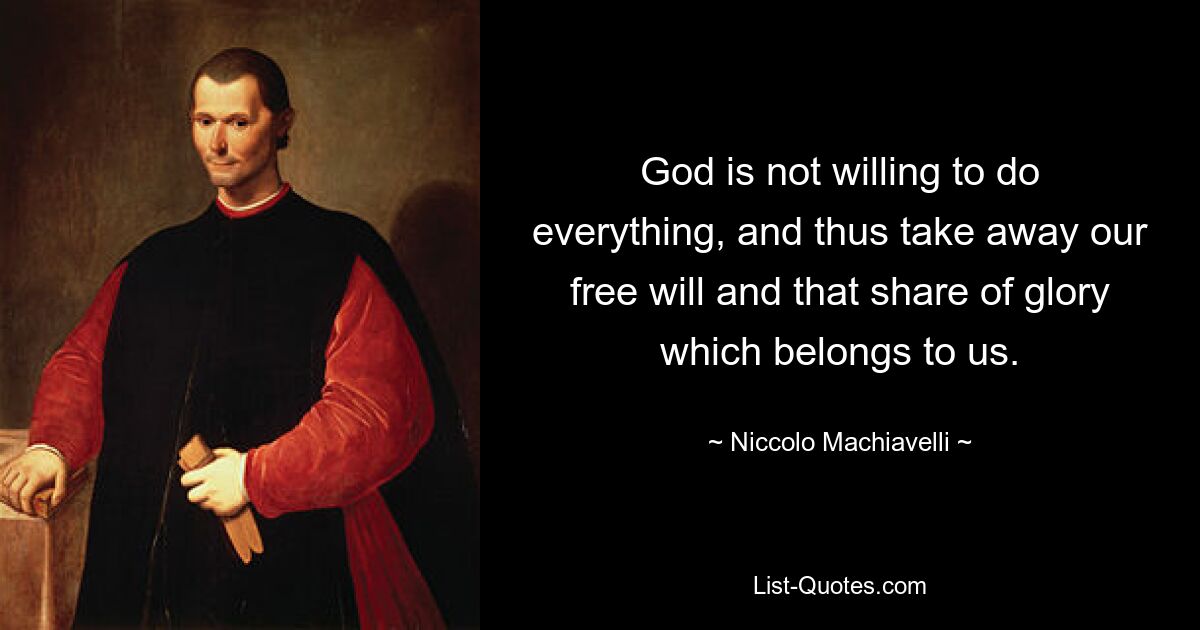 God is not willing to do everything, and thus take away our free will and that share of glory which belongs to us. — © Niccolo Machiavelli