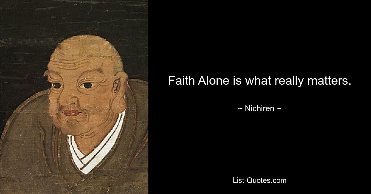 Faith Alone is what really matters. — © Nichiren