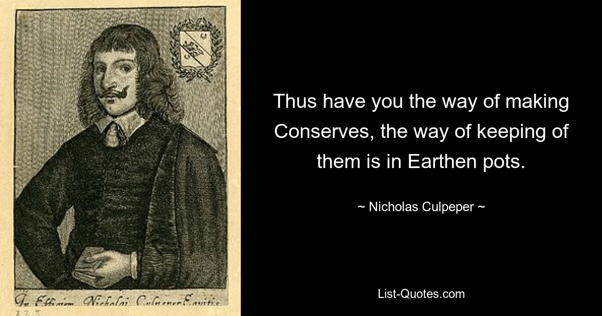 Таков у вас способ приготовления консервов, а способ их хранения — в глиняных горшках. — © Николас Калпепер