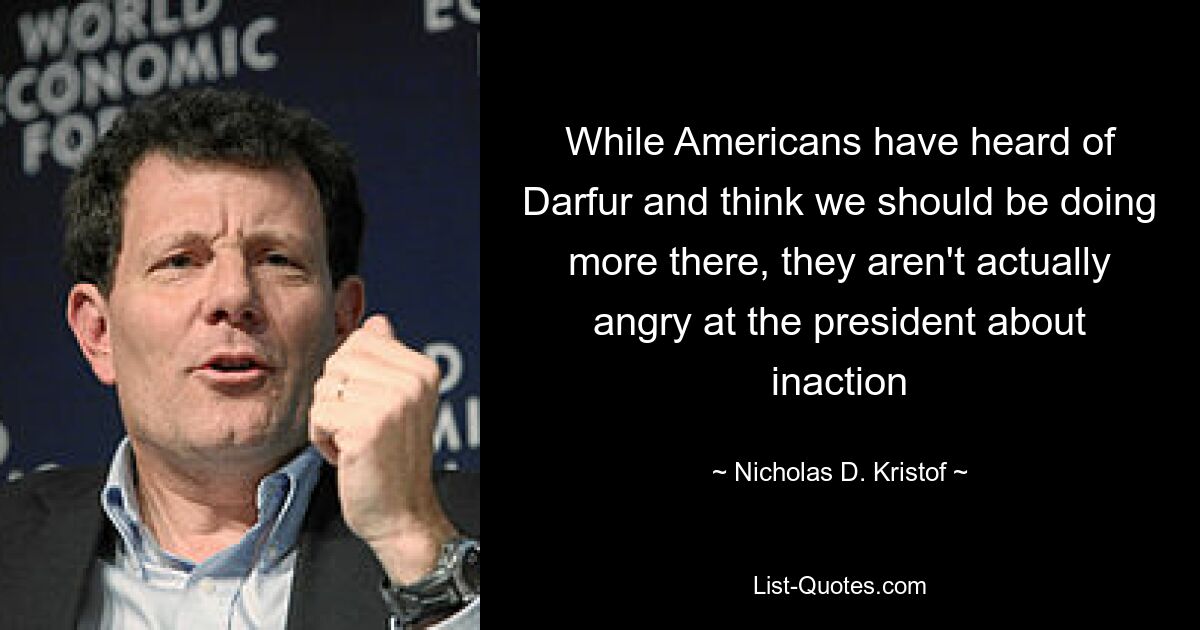 While Americans have heard of Darfur and think we should be doing more there, they aren't actually angry at the president about inaction — © Nicholas D. Kristof