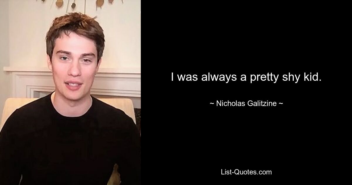 I was always a pretty shy kid. — © Nicholas Galitzine