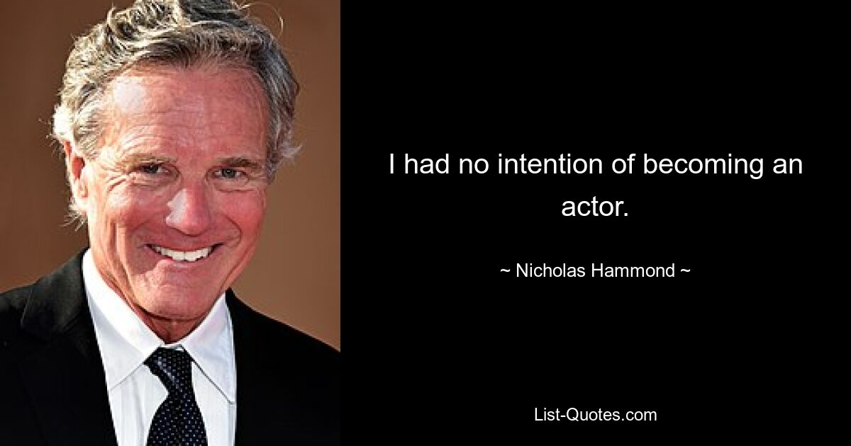 I had no intention of becoming an actor. — © Nicholas Hammond