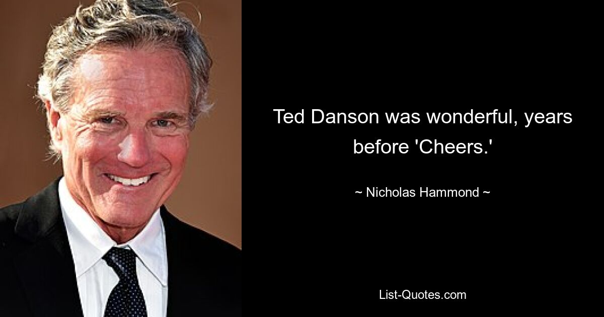 Ted Danson was wonderful, years before 'Cheers.' — © Nicholas Hammond