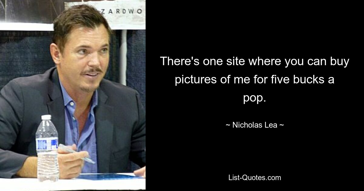 There's one site where you can buy pictures of me for five bucks a pop. — © Nicholas Lea