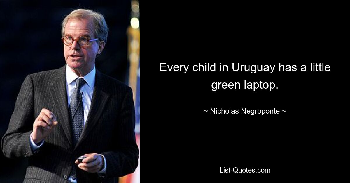 Every child in Uruguay has a little green laptop. — © Nicholas Negroponte