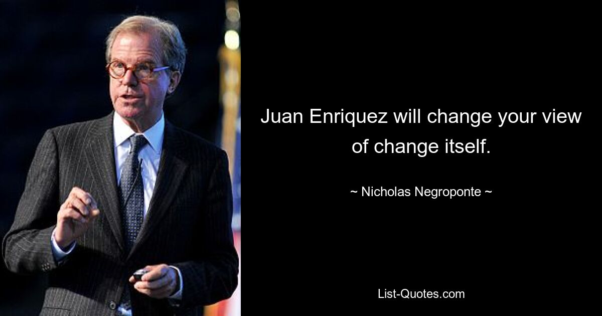 Juan Enriquez will change your view of change itself. — © Nicholas Negroponte