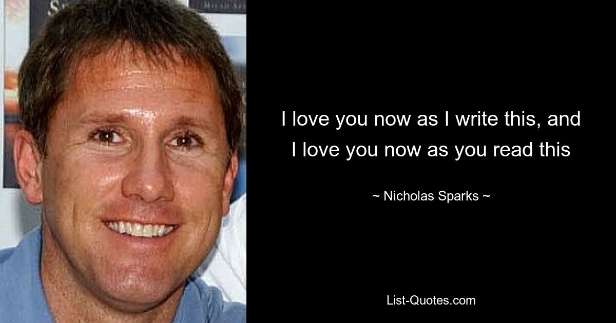 I love you now as I write this, and I love you now as you read this — © Nicholas Sparks