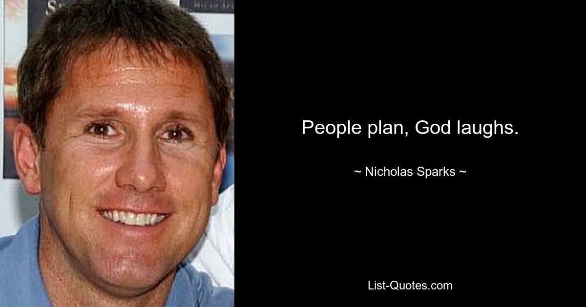 People plan, God laughs. — © Nicholas Sparks