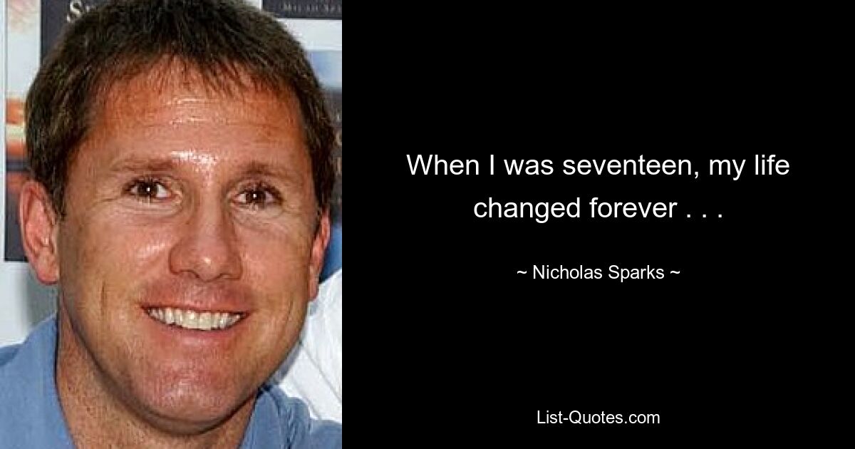 When I was seventeen, my life changed forever . . . — © Nicholas Sparks