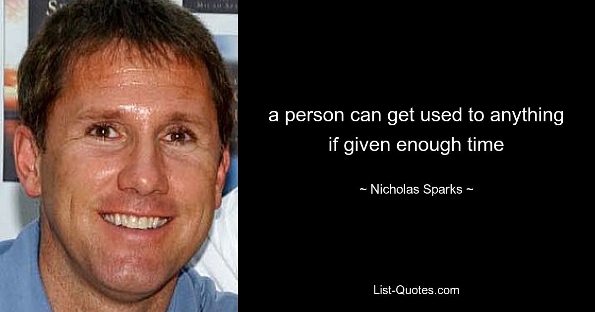 a person can get used to anything if given enough time — © Nicholas Sparks