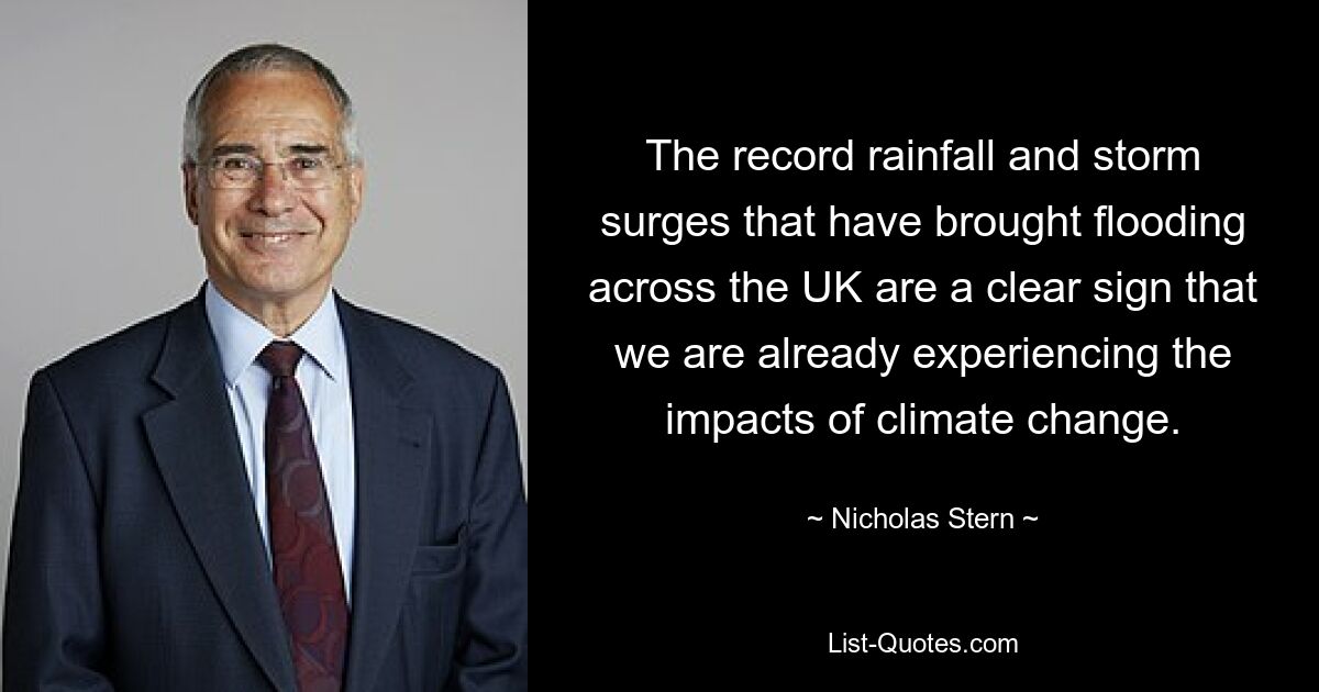 The record rainfall and storm surges that have brought flooding across the UK are a clear sign that we are already experiencing the impacts of climate change. — © Nicholas Stern