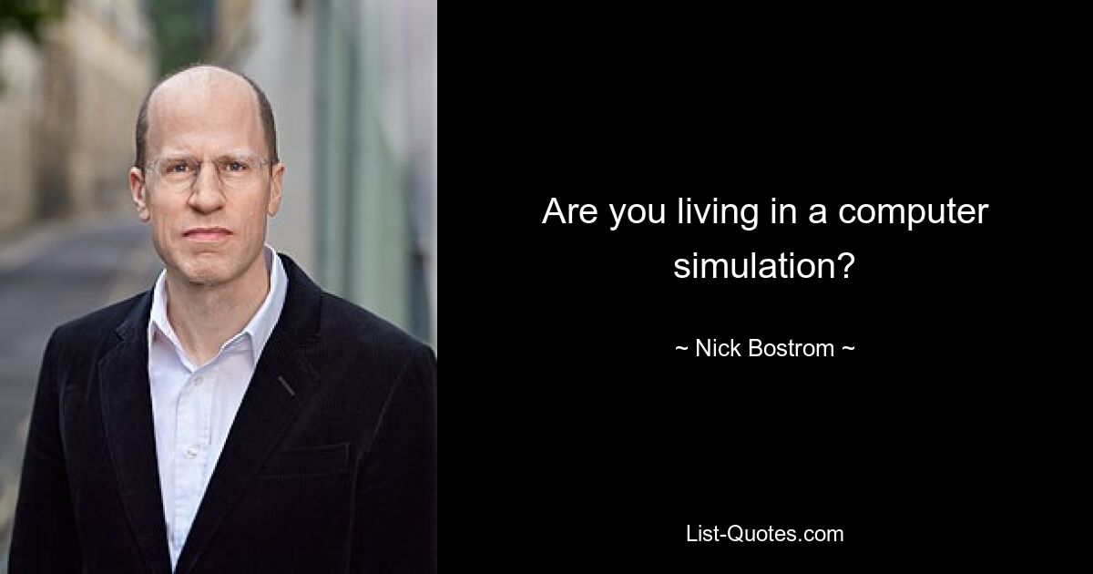 Are you living in a computer simulation? — © Nick Bostrom