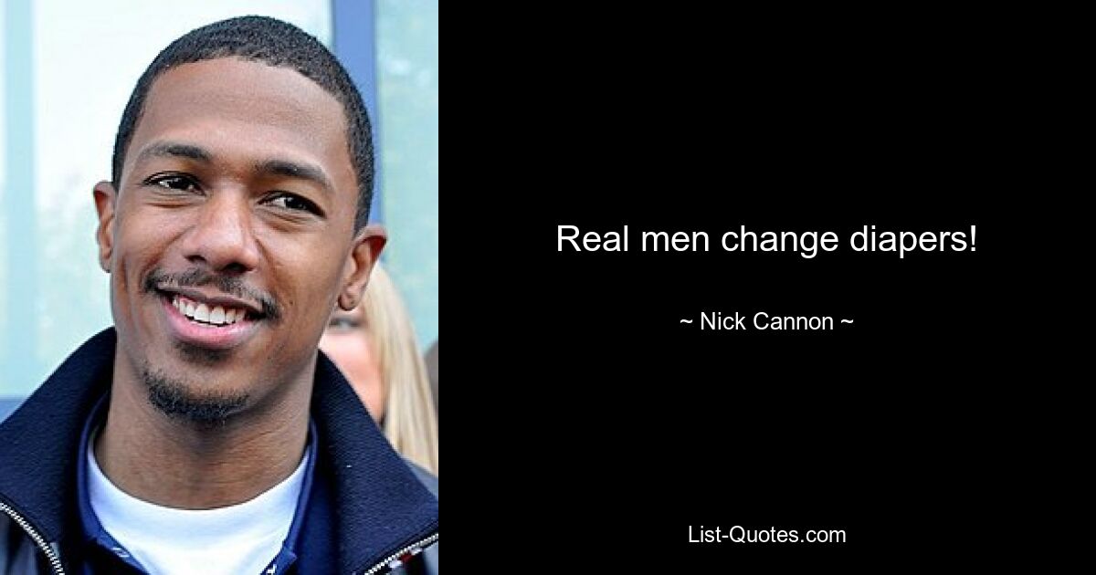 Echte Männer wechseln Windeln! — © Nick Cannon