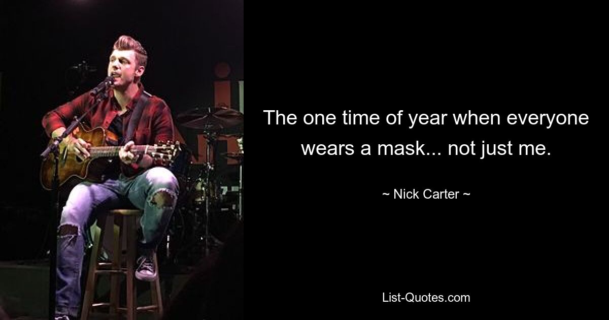 The one time of year when everyone wears a mask... not just me. — © Nick Carter