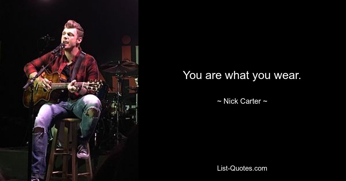 You are what you wear. — © Nick Carter