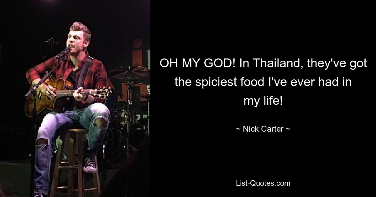 OH MY GOD! In Thailand, they've got the spiciest food I've ever had in my life! — © Nick Carter