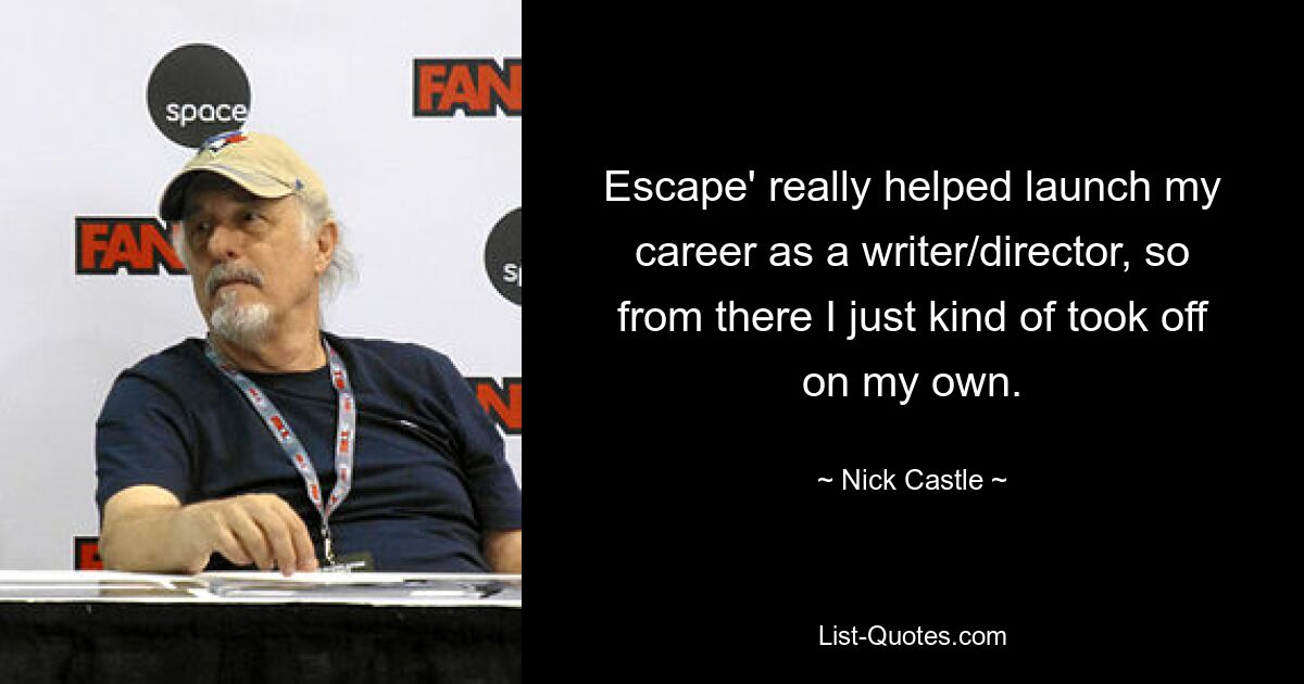 Escape' really helped launch my career as a writer/director, so from there I just kind of took off on my own. — © Nick Castle